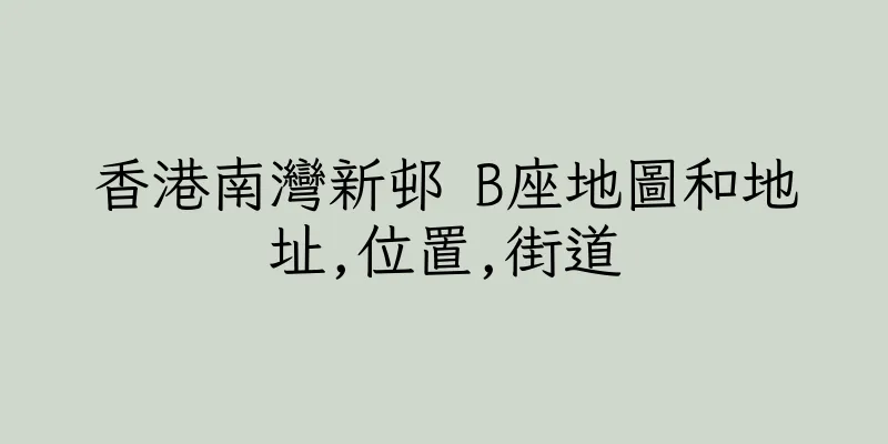 香港南灣新邨 B座地圖和地址,位置,街道
