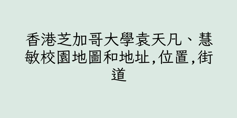 香港芝加哥大學袁天凡、慧敏校園地圖和地址,位置,街道