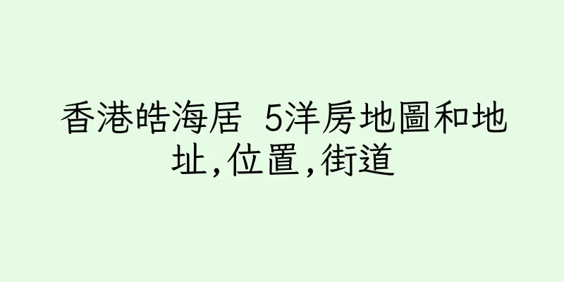 香港皓海居 5洋房地圖和地址,位置,街道