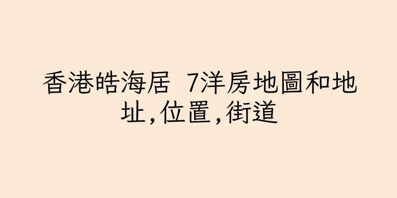 香港皓海居 7洋房地圖和地址,位置,街道
