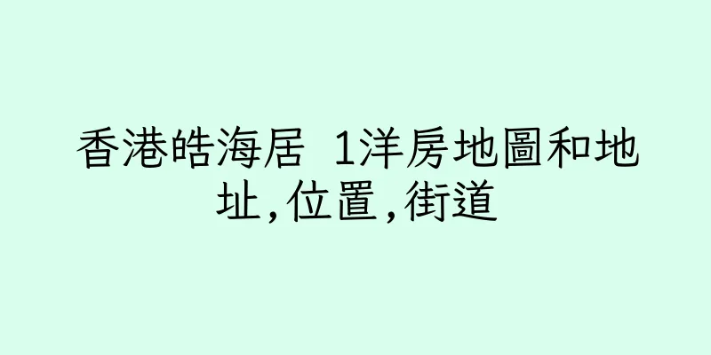 香港皓海居 1洋房地圖和地址,位置,街道