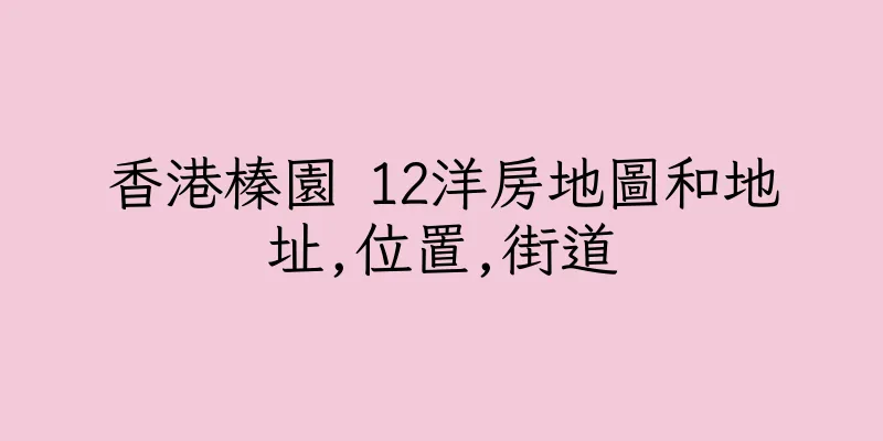香港榛園 12洋房地圖和地址,位置,街道
