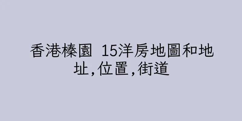 香港榛園 15洋房地圖和地址,位置,街道