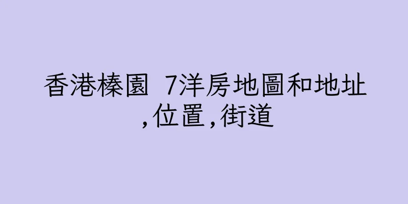 香港榛園 7洋房地圖和地址,位置,街道