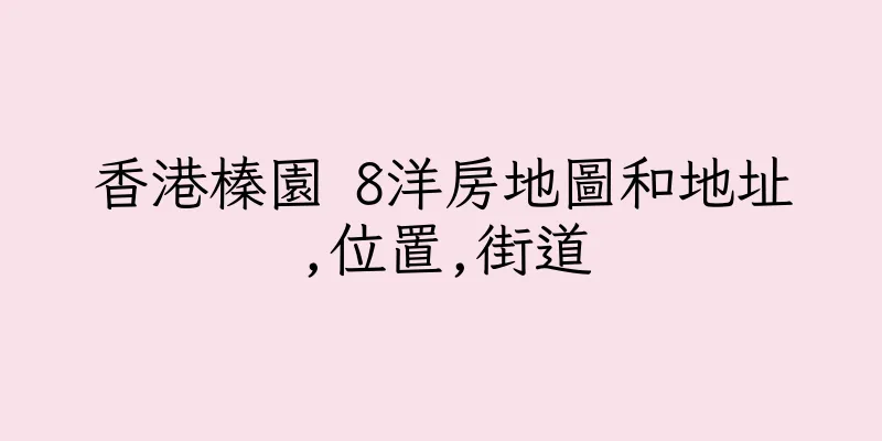 香港榛園 8洋房地圖和地址,位置,街道