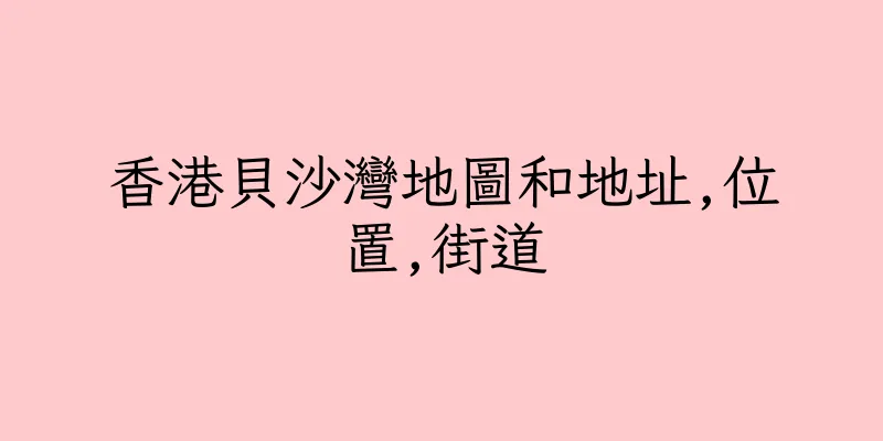 香港貝沙灣地圖和地址,位置,街道