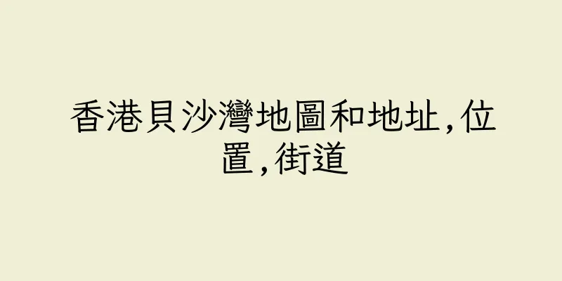 香港貝沙灣地圖和地址,位置,街道