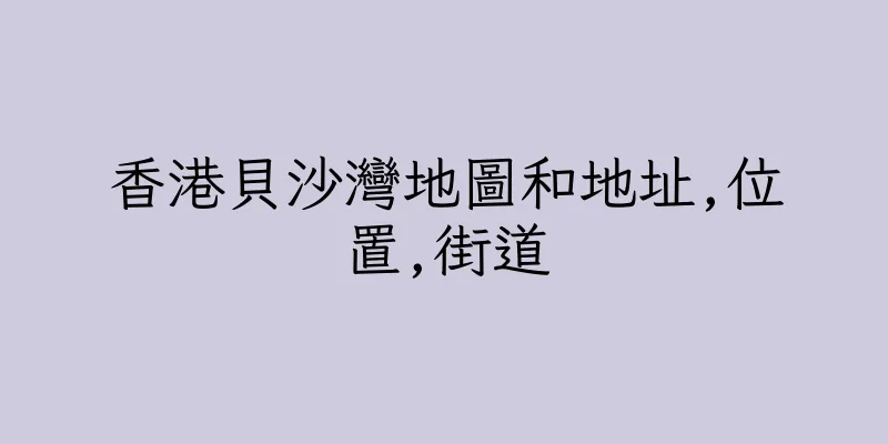 香港貝沙灣地圖和地址,位置,街道