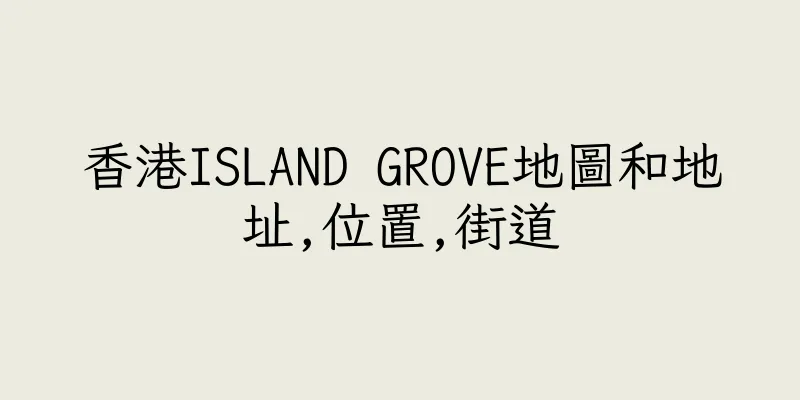 香港ISLAND GROVE地圖和地址,位置,街道
