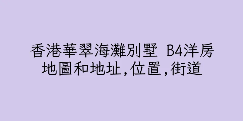 香港華翠海灘別墅 B4洋房地圖和地址,位置,街道