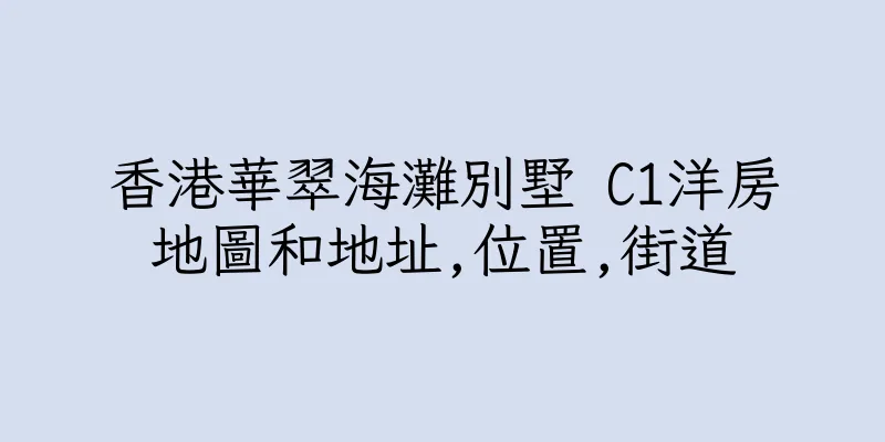 香港華翠海灘別墅 C1洋房地圖和地址,位置,街道