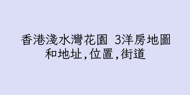 香港淺水灣花園 3洋房地圖和地址,位置,街道