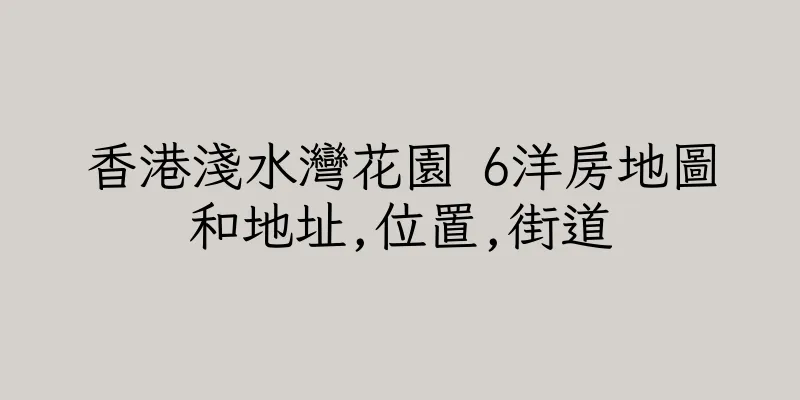 香港淺水灣花園 6洋房地圖和地址,位置,街道