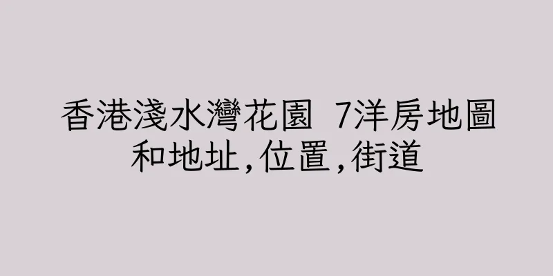香港淺水灣花園 7洋房地圖和地址,位置,街道