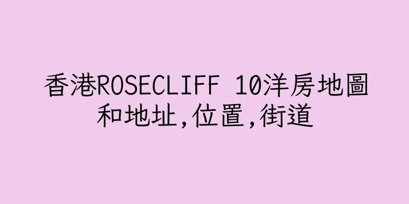 香港ROSECLIFF 10洋房地圖和地址,位置,街道