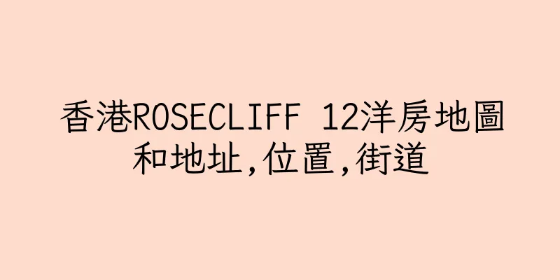 香港ROSECLIFF 12洋房地圖和地址,位置,街道