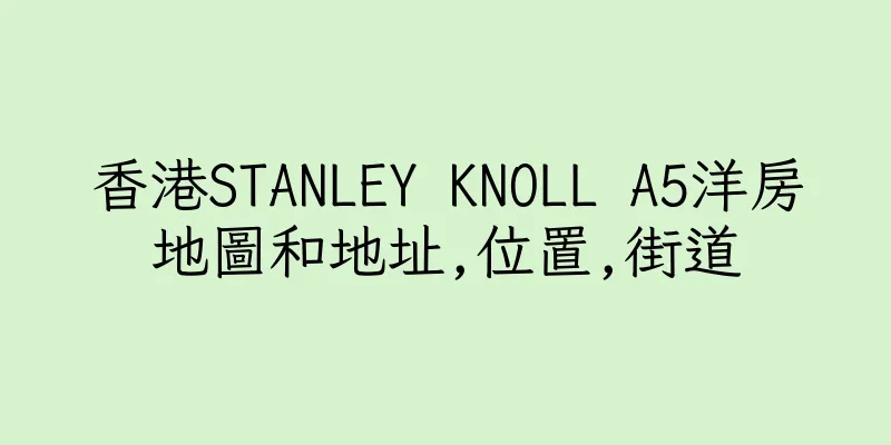 香港STANLEY KNOLL A5洋房地圖和地址,位置,街道
