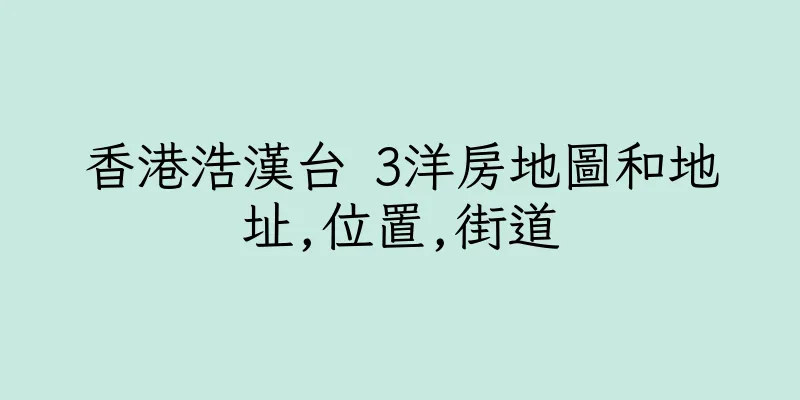 香港浩漢台 3洋房地圖和地址,位置,街道