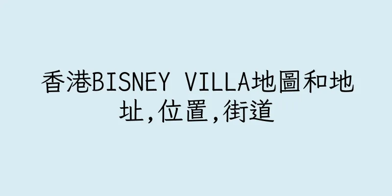 香港BISNEY VILLA地圖和地址,位置,街道