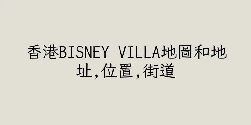 香港BISNEY VILLA地圖和地址,位置,街道