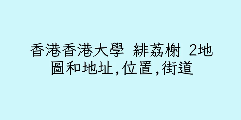 香港香港大學 緋荔榭 2地圖和地址,位置,街道