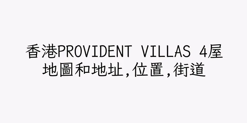 香港PROVIDENT VILLAS 4屋地圖和地址,位置,街道