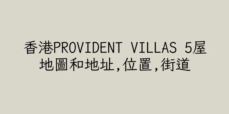 香港PROVIDENT VILLAS 5屋地圖和地址,位置,街道