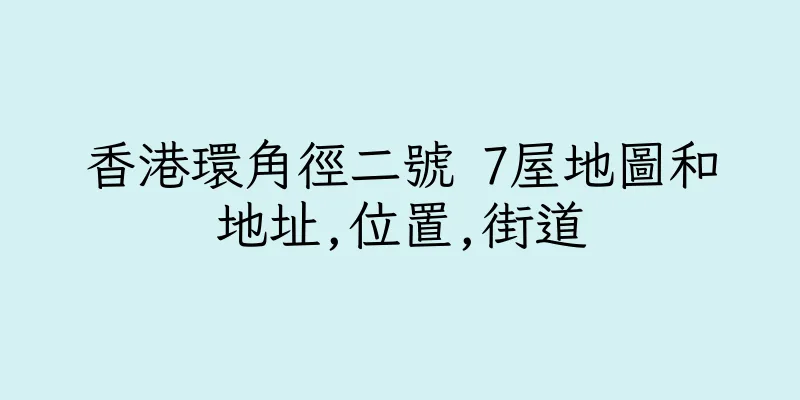 香港環角徑二號 7屋地圖和地址,位置,街道