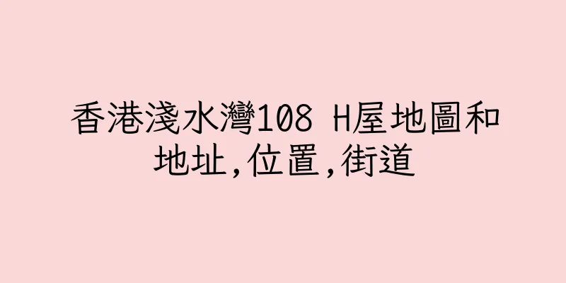 香港淺水灣108 H屋地圖和地址,位置,街道