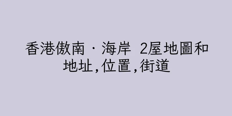 香港傲南．海岸 2屋地圖和地址,位置,街道