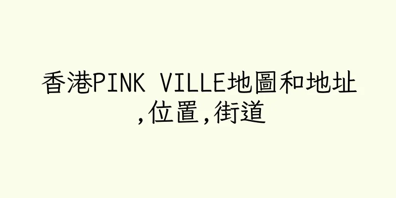 香港PINK VILLE地圖和地址,位置,街道