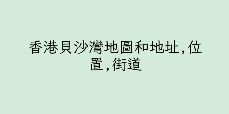 香港貝沙灣地圖和地址,位置,街道