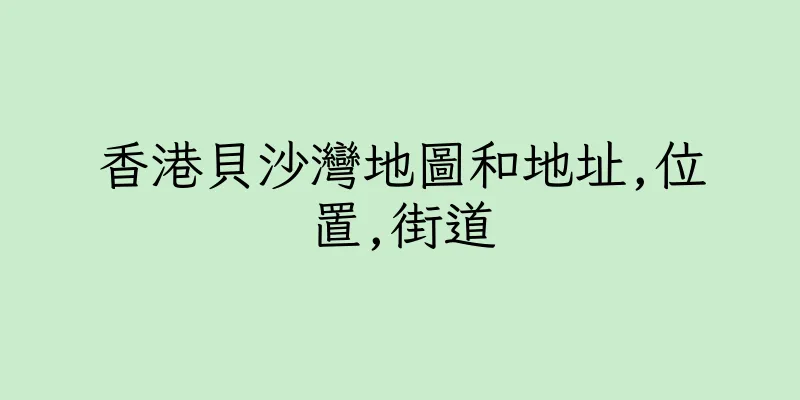 香港貝沙灣地圖和地址,位置,街道