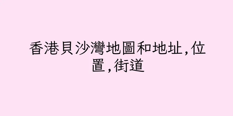 香港貝沙灣地圖和地址,位置,街道