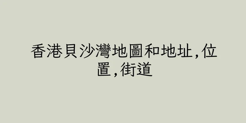 香港貝沙灣地圖和地址,位置,街道