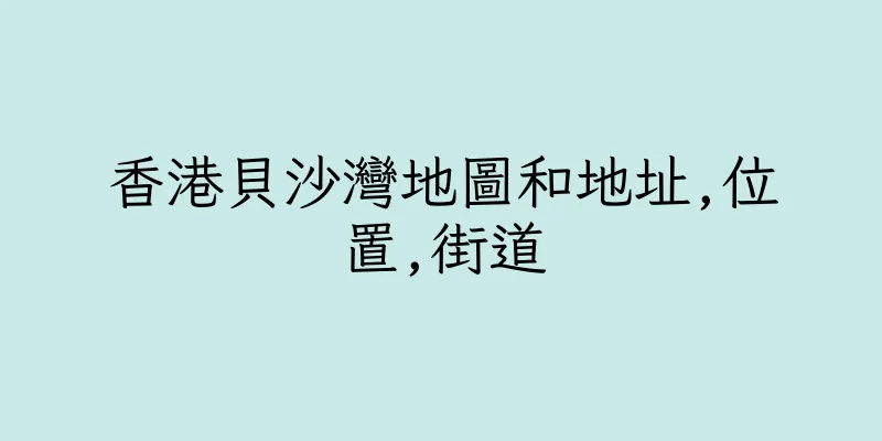 香港貝沙灣地圖和地址,位置,街道
