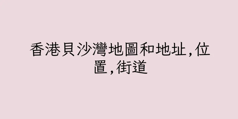香港貝沙灣地圖和地址,位置,街道