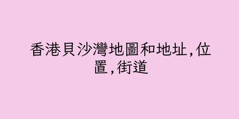 香港貝沙灣地圖和地址,位置,街道