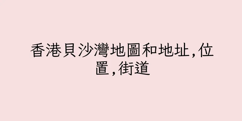 香港貝沙灣地圖和地址,位置,街道