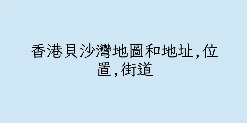香港貝沙灣地圖和地址,位置,街道
