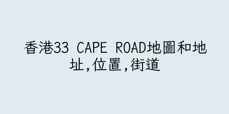 香港33 CAPE ROAD地圖和地址,位置,街道