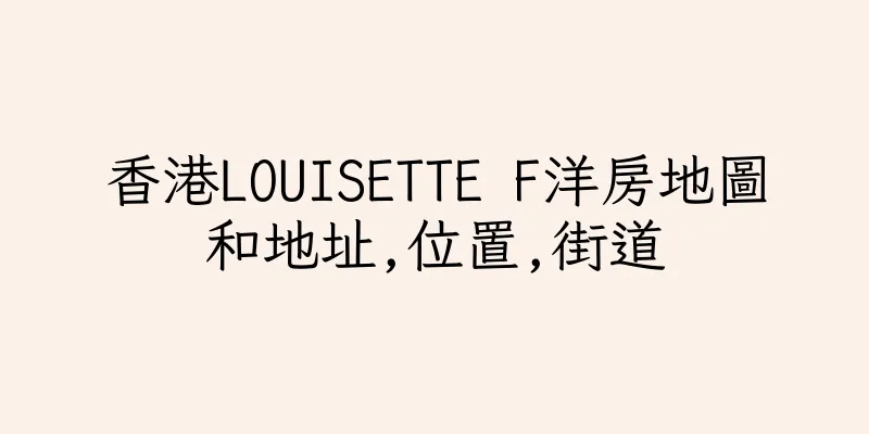 香港LOUISETTE F洋房地圖和地址,位置,街道