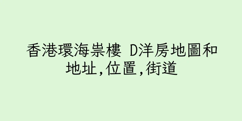 香港環海祟樓 D洋房地圖和地址,位置,街道