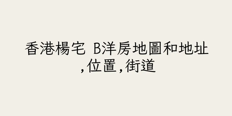 香港楊宅 B洋房地圖和地址,位置,街道