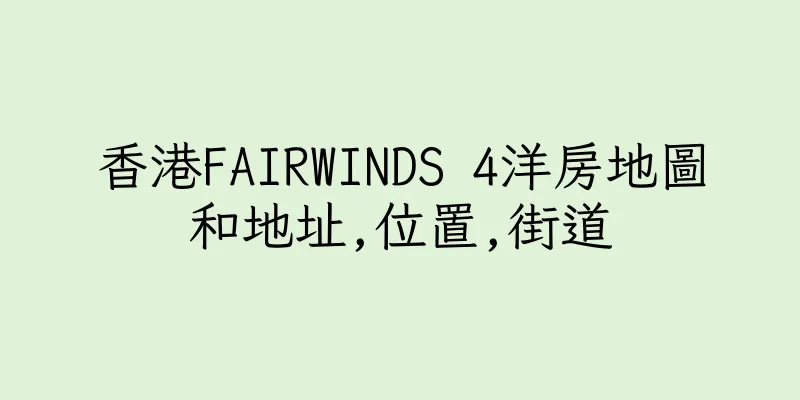 香港FAIRWINDS 4洋房地圖和地址,位置,街道