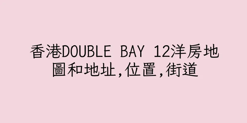 香港DOUBLE BAY 12洋房地圖和地址,位置,街道