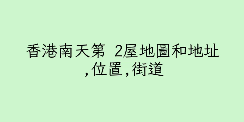 香港南天第 2屋地圖和地址,位置,街道