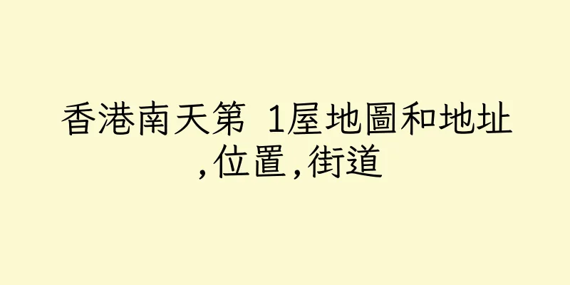 香港南天第 1屋地圖和地址,位置,街道