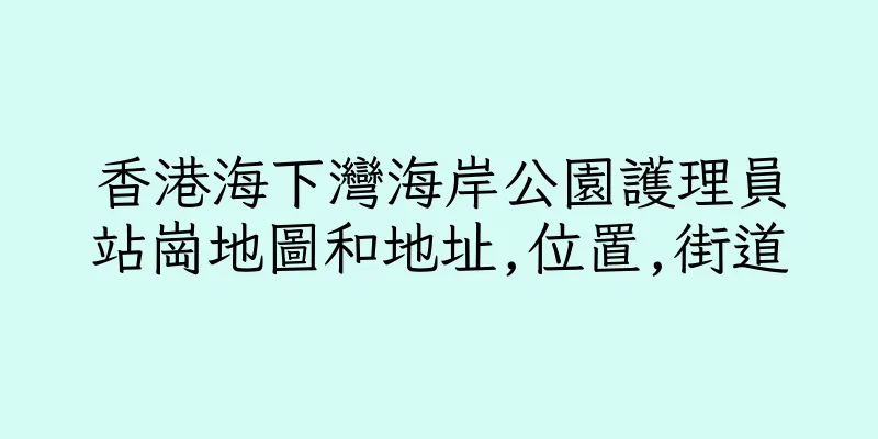 香港海下灣海岸公園護理員站崗地圖和地址,位置,街道