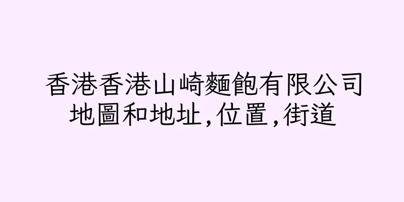 香港香港山崎麵飽有限公司地圖和地址,位置,街道